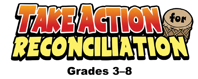 Take Action for Reconciliation. Grades 3 to 8.